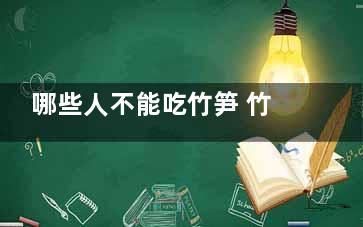 哪些人不能吃竹笋 竹笋的禁忌人群(哪些人不能吃竹芋)